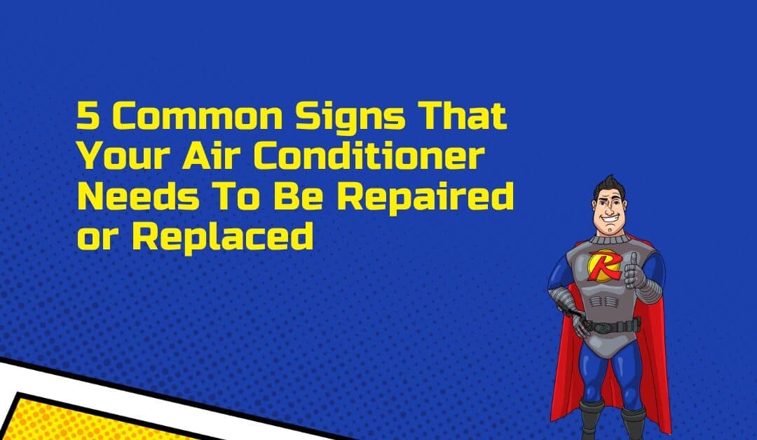 5 Common Signs That Your Air Conditioner Needs To Be Repaired or Replaced