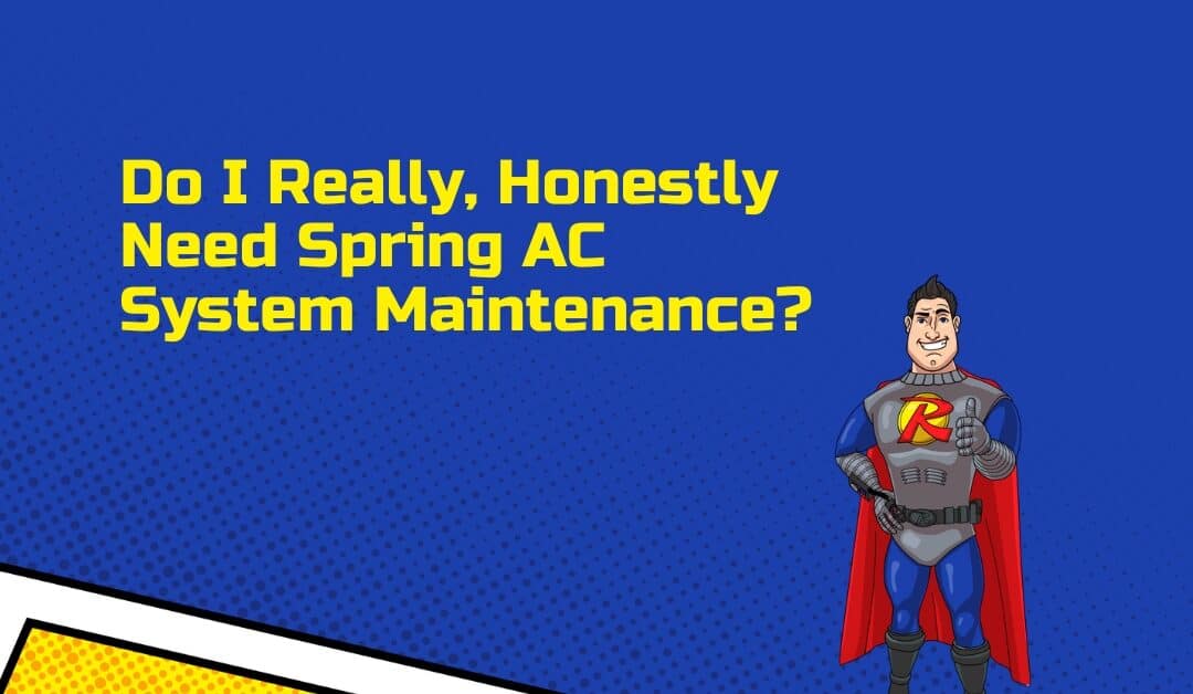 Do I Really, Honestly Need Spring AC System Maintenance?