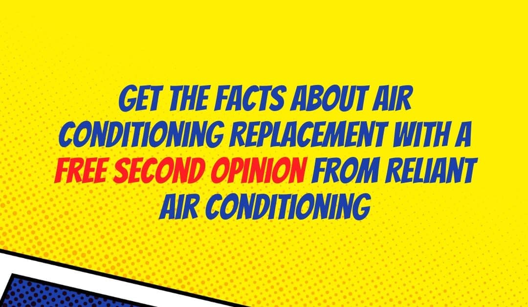 Get the Facts About Air Conditioning Replacement with a Free Second Opinion from Reliant Air Conditioning