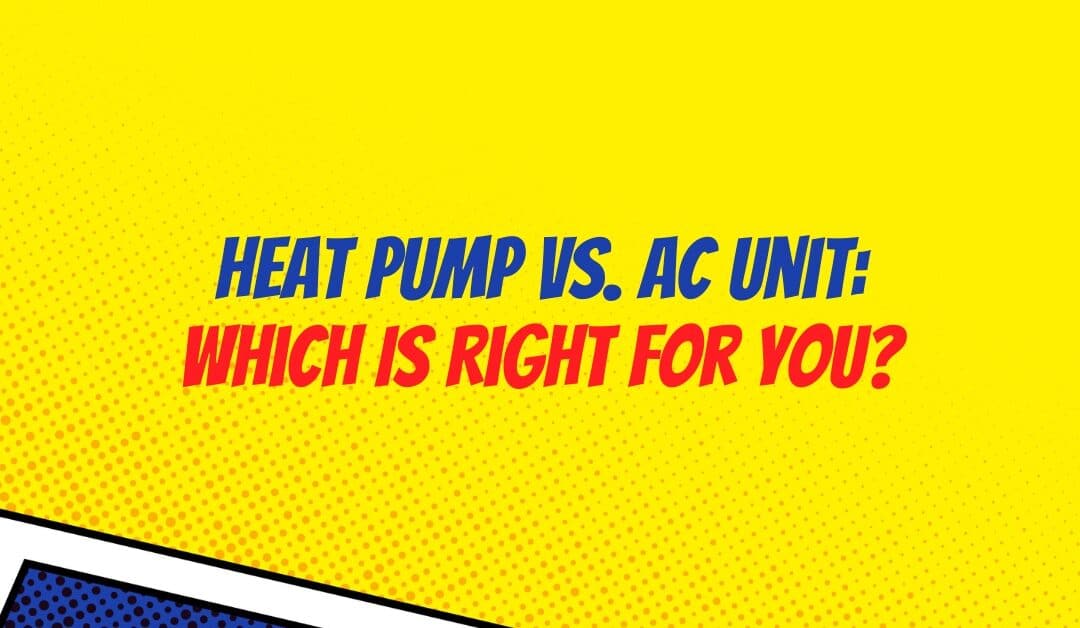 Heat Pump VS. AC Unit: Which Is Right For You?