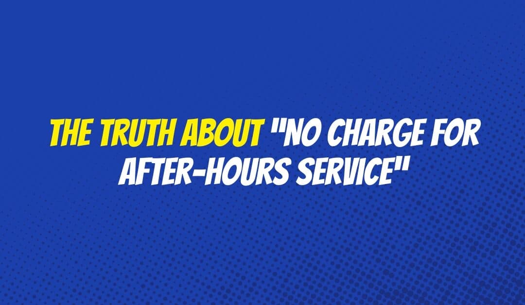 The Truth About “No Charge For After-Hours Service”