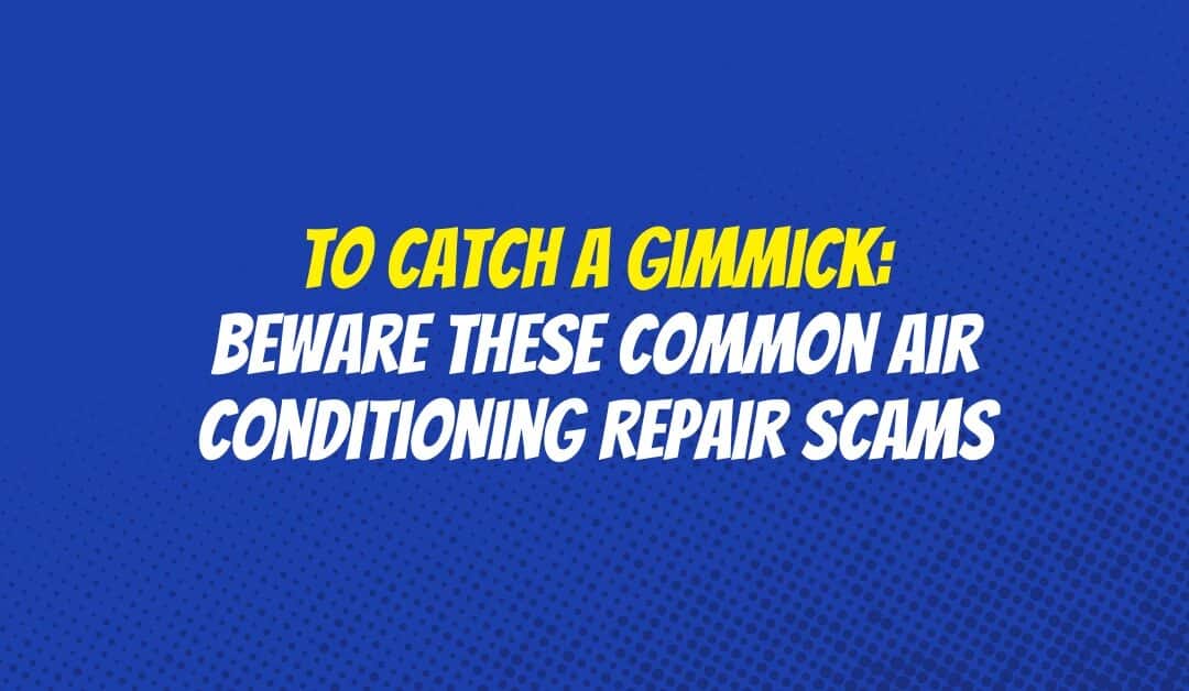 To Catch A Gimmick: Beware These Common Air Conditioning Repair Scams