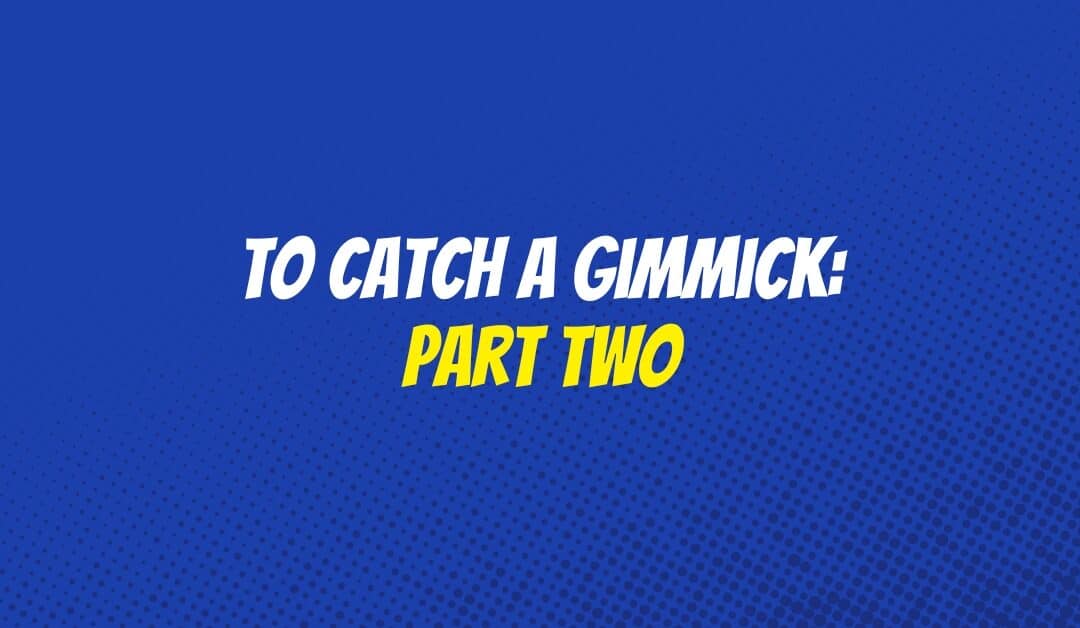 To Catch a Gimmick: Part Two
